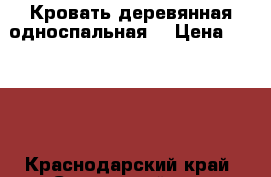 Кровать деревянная односпальная. › Цена ­ 7 000 - Краснодарский край, Славянский р-н, Голубая Нива п. Мебель, интерьер » Кровати   